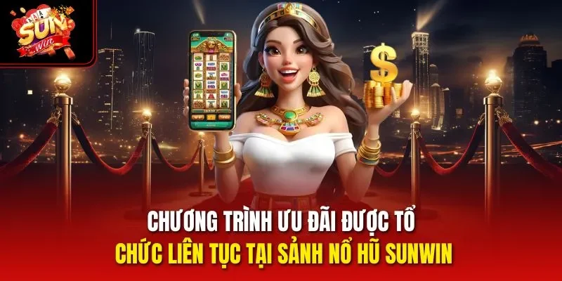 Chương trình ưu đãi được tổ chức liên tục tại sảnh nổ hũ Sunwin