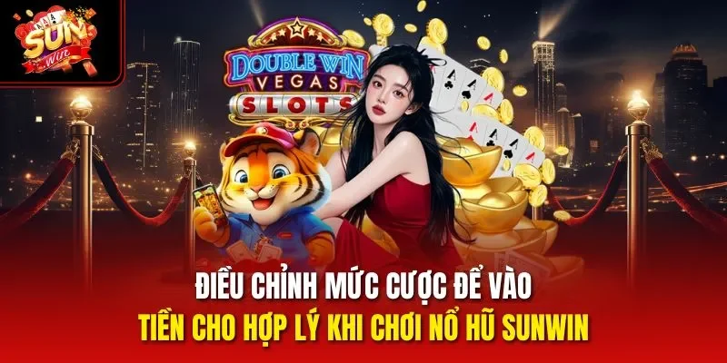 Điều chỉnh mức cược để vào tiền cho hợp lý khi chơi nổ hũ Sunwin