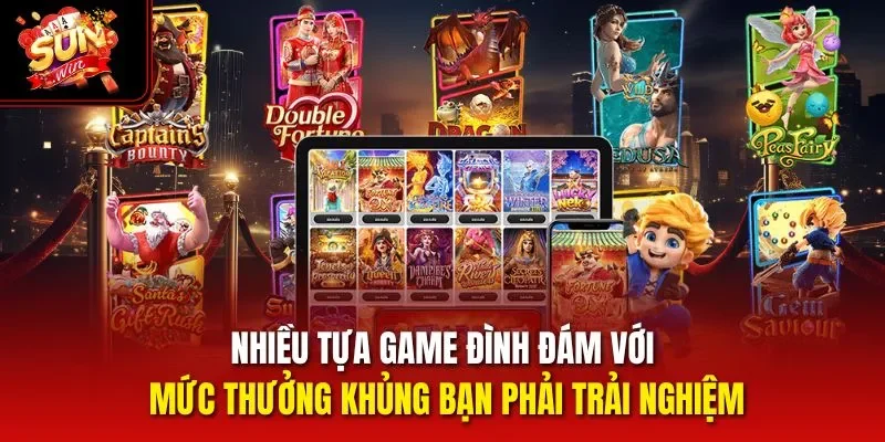 Nhiều tựa game đình đám với mức thưởng khủng bạn phải trải nghiệm